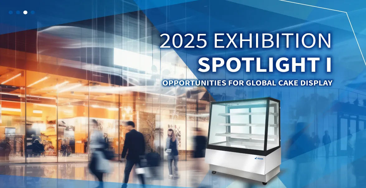 2025 Exhibition Spotlight I: Opportunities for Global Cake Chiller Display Traders