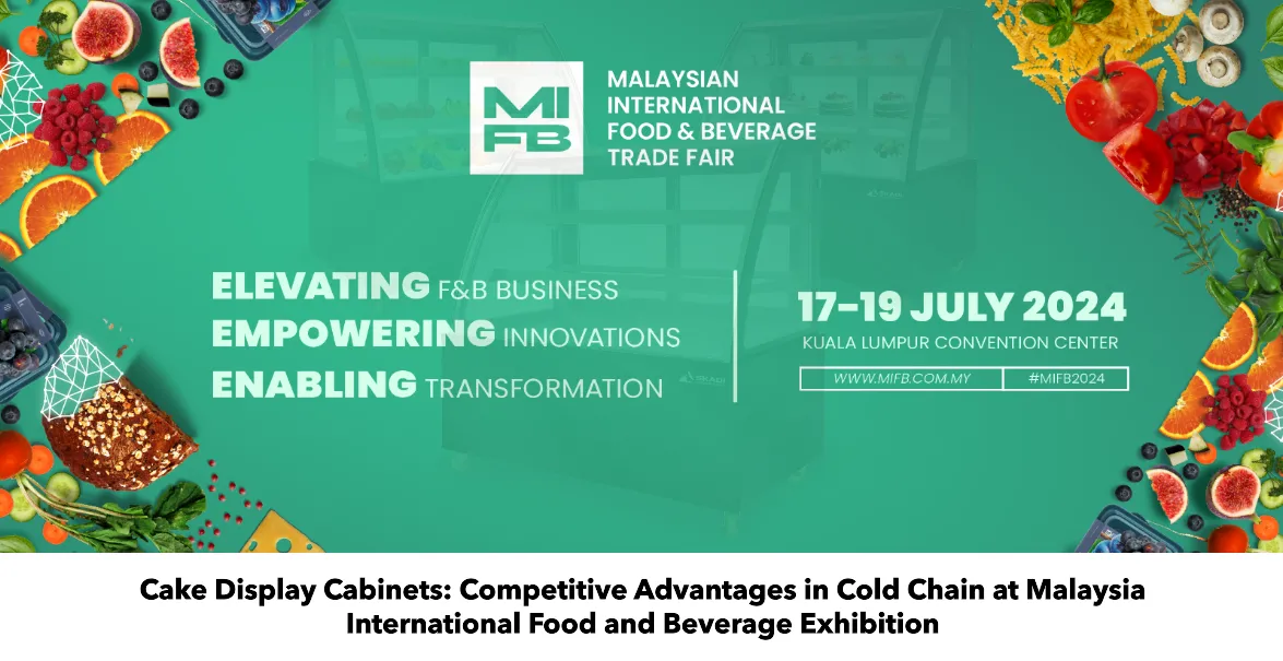 Cake Display Cabinets: Competitive Advantages in Cold Chain at Malaysia International Food and Beverage Exhibition