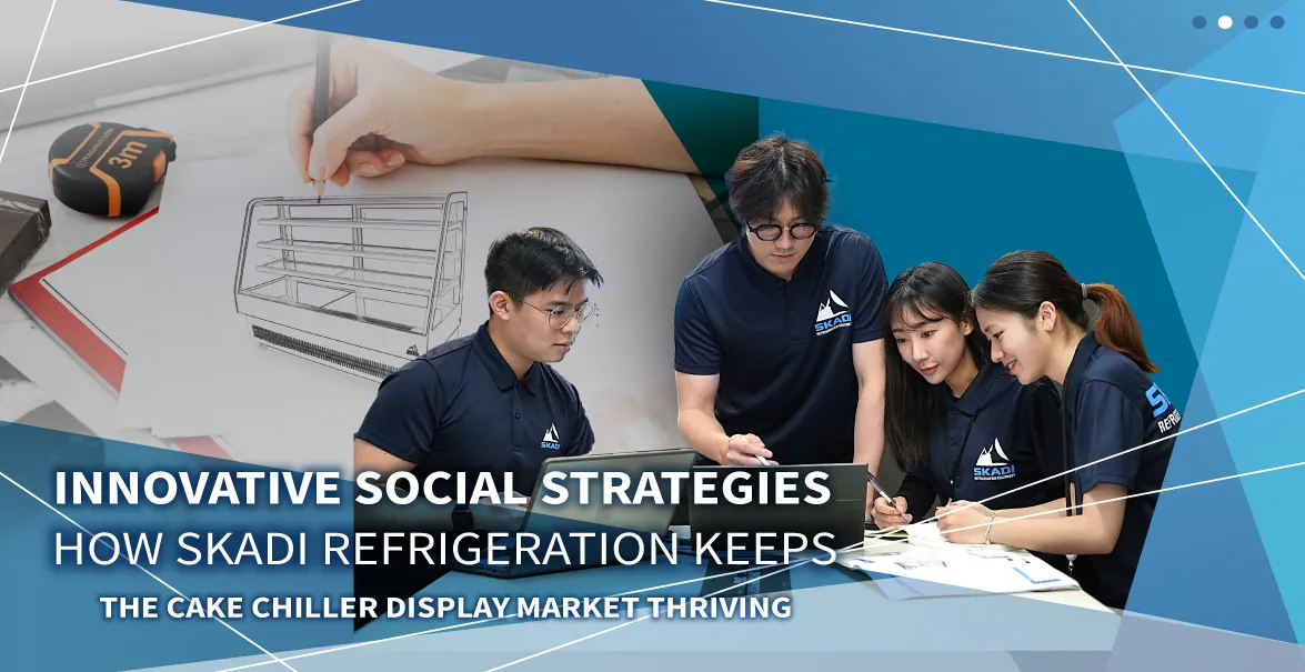 Innovative Social Strategies: How Skadi Refrigeration Keeps the Cake Display Cabinet Market Thriving